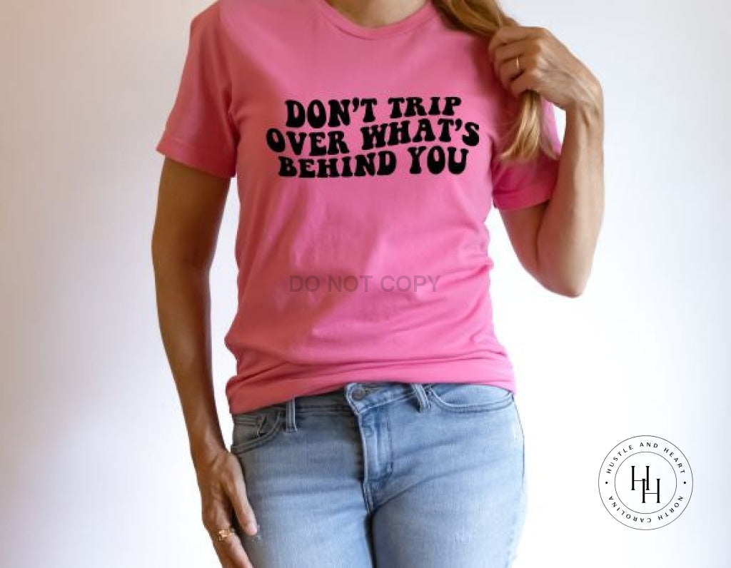 Dont Trip Over Whats Behind You Graphic Tee Unisex