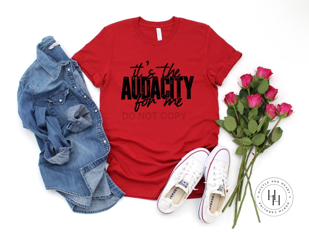 Its The Audacity For Me Shirt