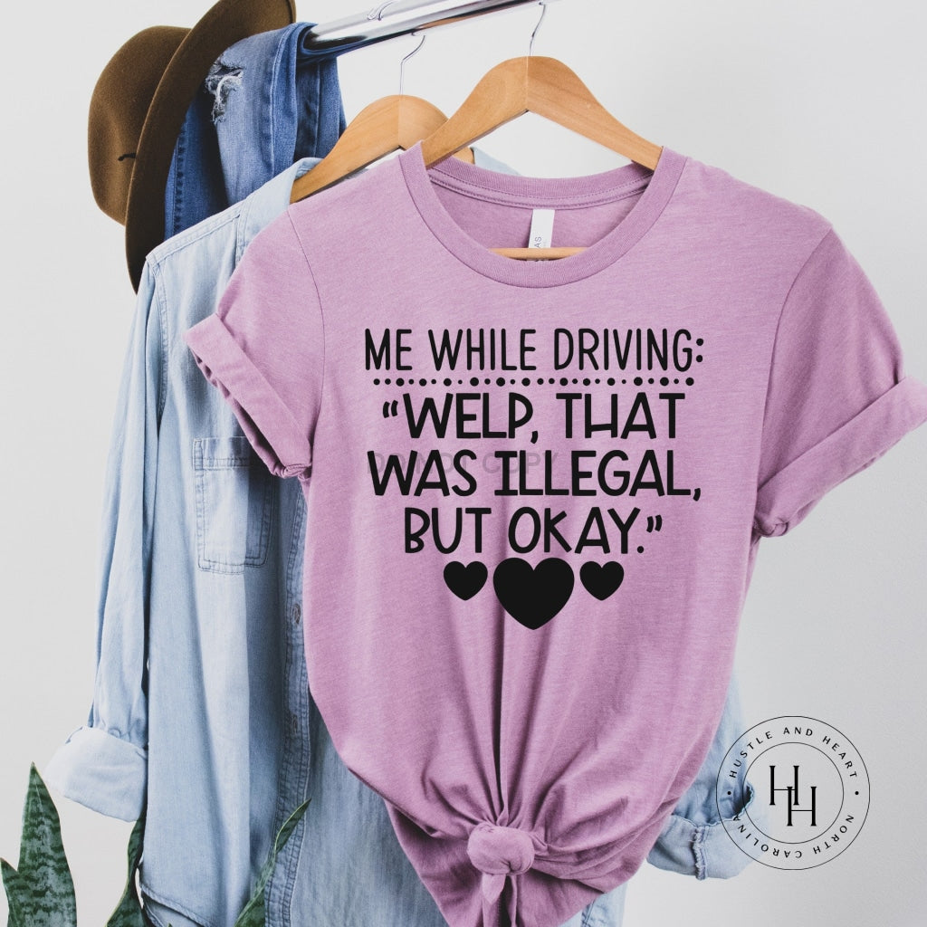Me While Driving: Welp That Was Illegal But Okay Graphic Tee Dtg
